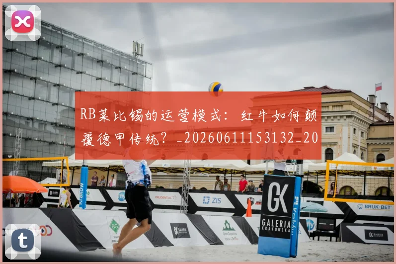 RB莱比锡的运营模式：红牛如何颠覆德甲传统？_20260611153132_20260714215100