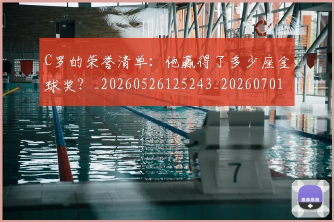 C罗的荣誉清单：他赢得了多少座金球奖？_20260526125243_20260701213744