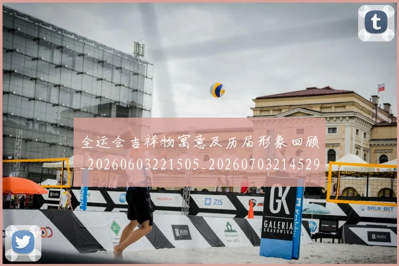 全运会吉祥物寓意及历届形象回顾_20260603221505_20260703214529_20260718004057