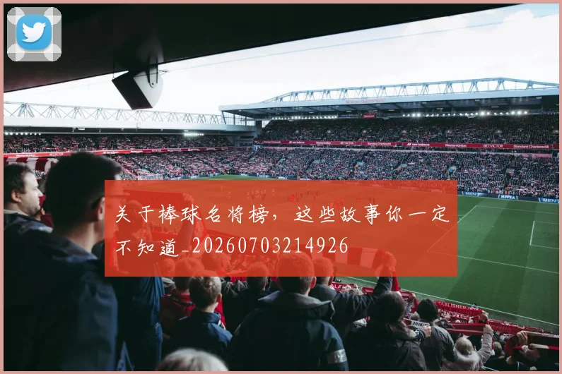 关于棒球名将榜,这些故事你一定不知道_20260703214926