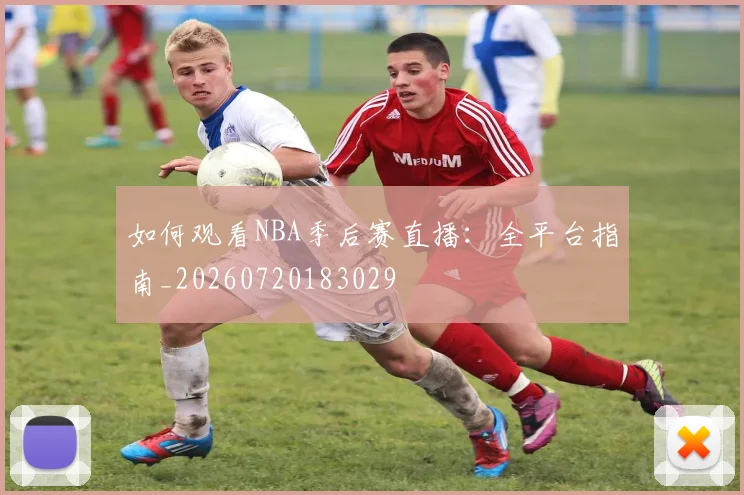 如何观看NBA季后赛直播：全平台指南_20260720183029